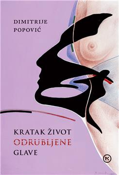 Objavljena zbirka priča Dimitrija Popovića "Kratak život odrubljene glave"