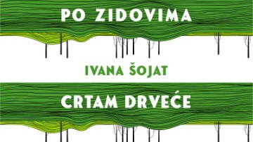 "Po zidovima crtam drveće" novi roman Ivane Šojat